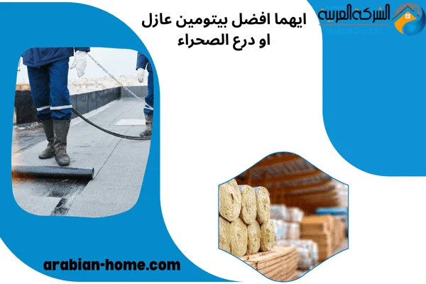 ايهما افضل بيتومين عازل او درع الصحراء
