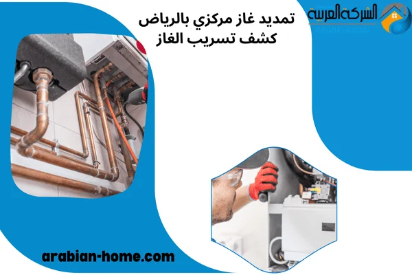 تمديد غاز مركزي بالرياض كشف تسريب الغاز