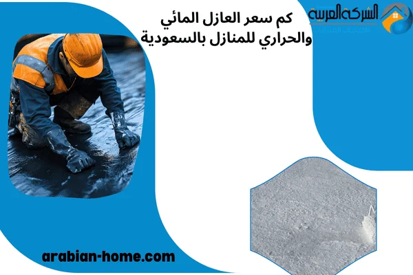 كم سعر العازل المائي والحراري للمنازل بالسعودية كم سعر العازل المائي والحراري للمنازل بالسعودية